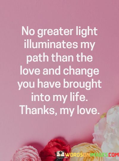No-Greater-Light-Illuminates-My-Path-Than-The-Love-And-Change-Quotes.jpeg