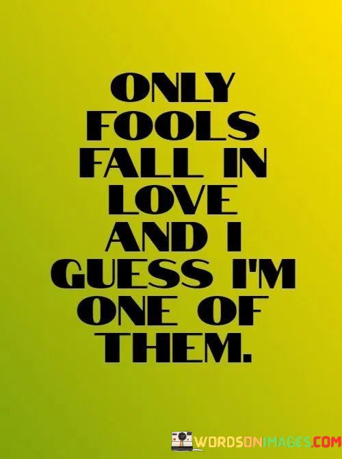 Only-Fools-Fall-In-Love-And-I-Guess-Im-One-Of-Them-Quotes.jpeg