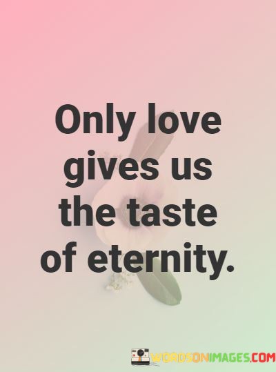 Only-Love-Gives-Us-The-Teste-Of-Eternity-Quotes.jpeg