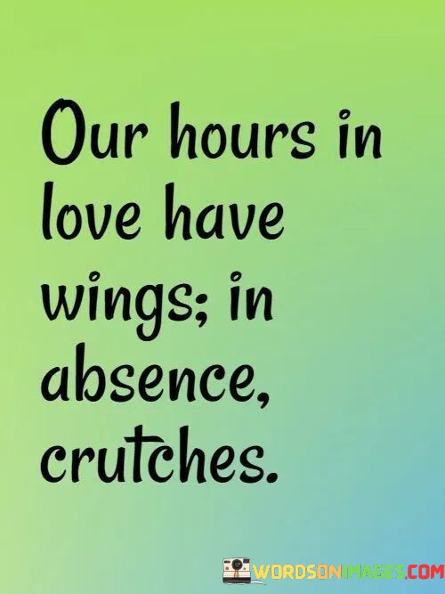 Our-Hours-In-Love-Have-Wings-In-Absence-Crutches-Quotes.jpeg