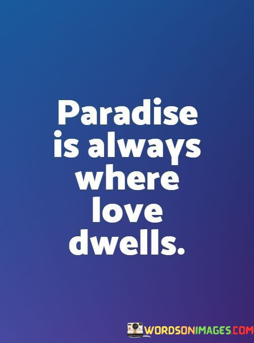 Paradise-Is-Always-Where-Love-Dwells-Quotes.jpeg