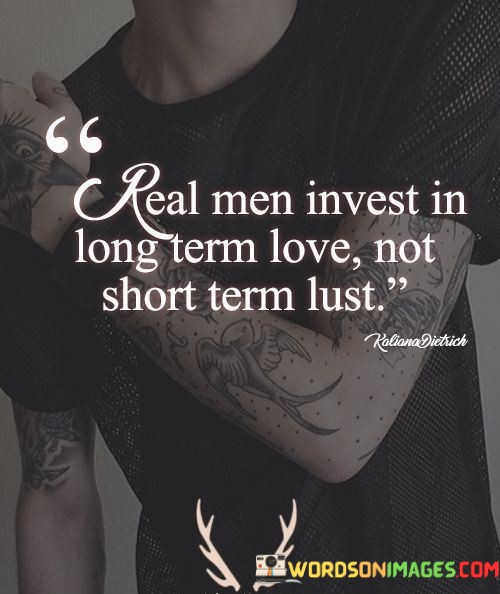 Real-Men-Invest-In-Long-Term-Love-Not-Short-Term-Quotes.jpeg