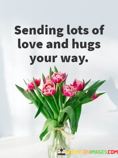 Sending-Lots-Of-Love-And-Hugs-Your-Way-Quotes.jpeg
