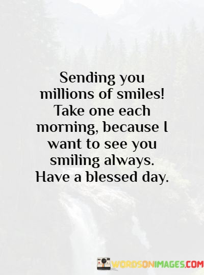 Sending-You-Millions-Of-Smiles-Take-One-Each-Morning-Because-I-Want-To-See-You-Smilling-Always-Have-A-Blessed-Day-Quotes.jpeg