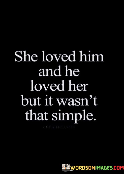 She-Loved-Him-And-He-Loved-Her-But-It-Wasnt-That-Simple-Quotes.jpeg