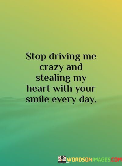 Stop-Driving-Me-Crazy-Stealing-My-Heart-With-Your-Smile-Every-Day-Quotes.jpeg