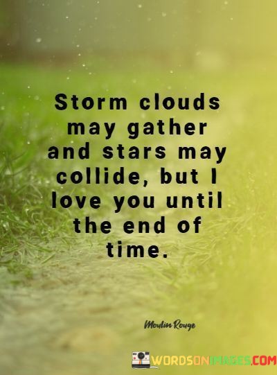 Storm-Clouds-May-Gather-And-Stars-May-Collide-But-I-Love-You-Until-The-End-Of-Time-Quotes.jpeg