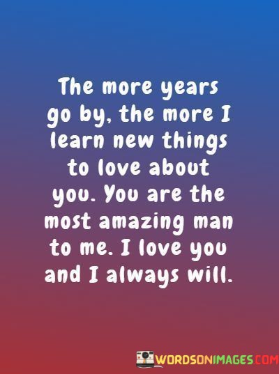 The-More-Years-Go-By-The-More-I-Learn-New-Things-To-Love-Quotes.jpeg