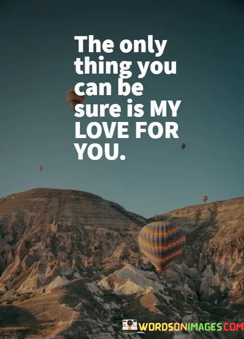 The-Only-Thing-You-Can-Be-Sure-Is-My-Love-For-You-Quotes.jpeg