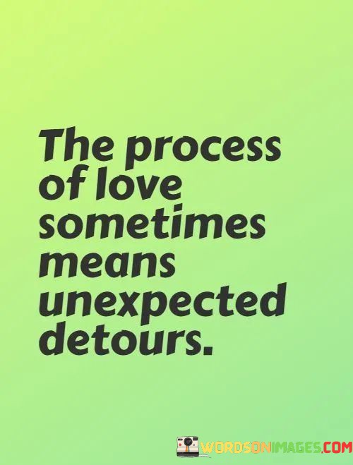 The-Process-Of-Love-Sometime-Means-Unexpected-Detours-Quotes.jpeg