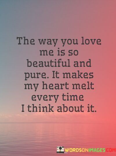 The-Way-You-Love-Me-Is-So-Beautiful-And-Pure-It-Makes-Quotes.jpeg