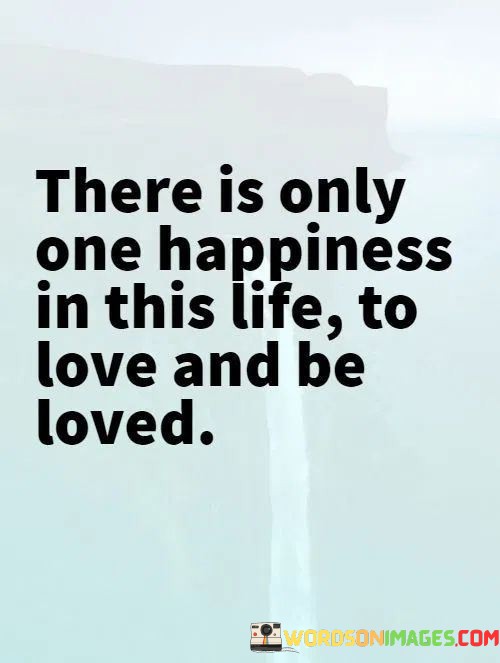 There-Is-Only-One-Happiness-In-This-Life-To-Love-And-Be-Loved-Quotes.jpeg