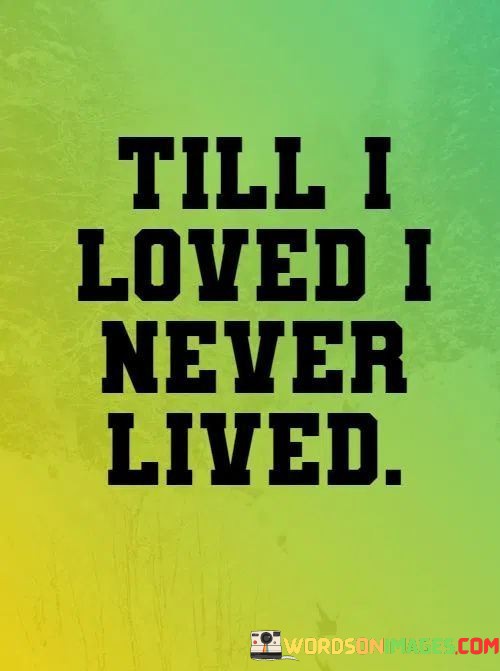 Till-I-Loved-I-Never-Lived-Quotes.jpeg