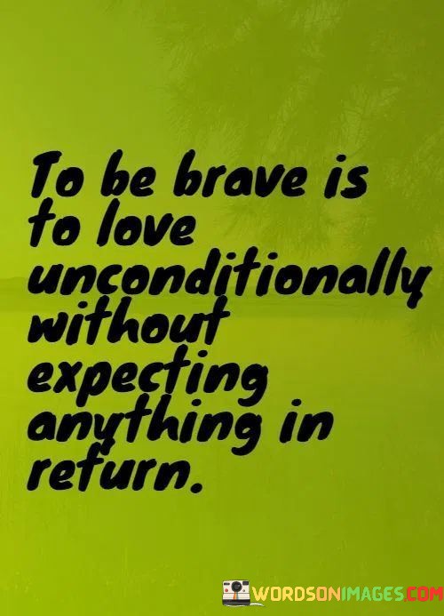 To-Be-Brave-Is-To-Love-Unconditionally-Without-Expecting-Quotes.jpeg