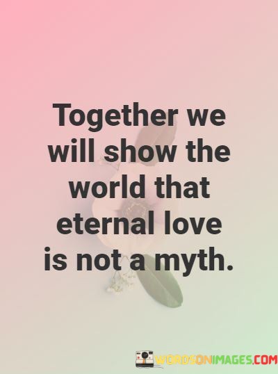 Together-We-Will-Show-The-World-That-Eternal-Love-Is-Not-Quotes.jpeg