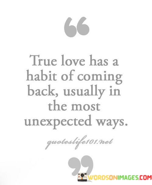 True-Love-Has-A-Habit-Of-Coming-Back-Usually-In-The-Most-Quotes.jpeg