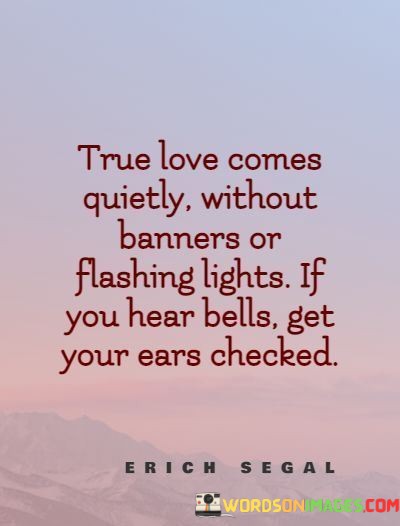 Ture-Love-Comes-Quietly-Without-Banners-Or-Flashing-Lights-Quotes.jpeg