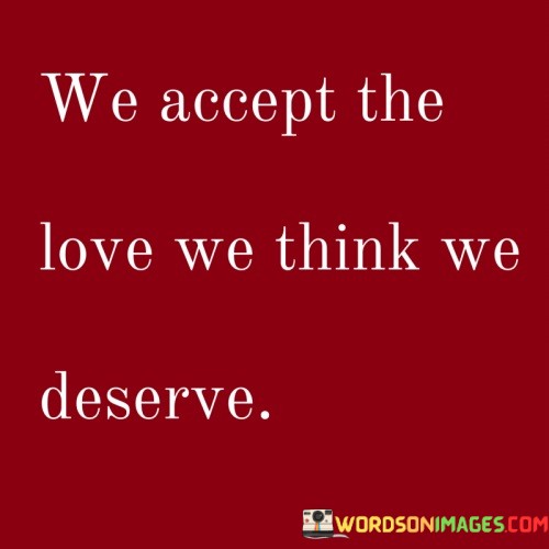 We-Accept-The-Love-We-Think-We-Deserve-Quotes.jpeg