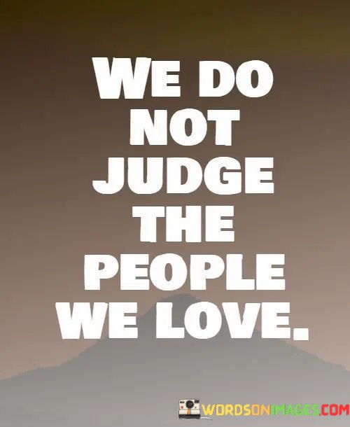 We-Do-Not-Judge-The-People-We-Love-Quotes.jpeg