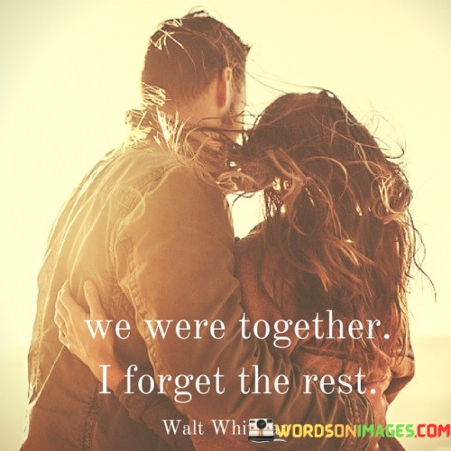 We-Were-Together-I-Forget-The-Rest-Quotes.jpeg