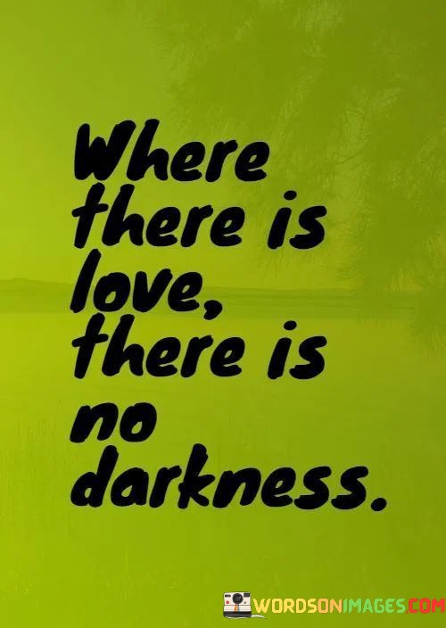 Where-There-Is-Love-There-Is-No-Darkness-Quotes.jpeg