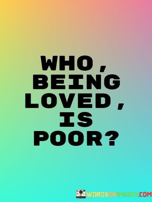 Who-Being-Loved-Is-Poor-Quotes.jpeg