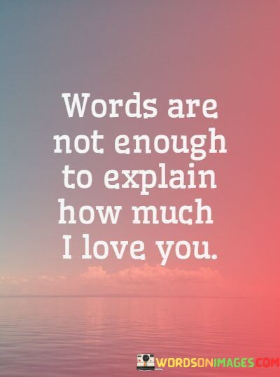 Words-Are-Not-Enough-To-Explain-How-Much-I-Love-You-Quotes.jpeg