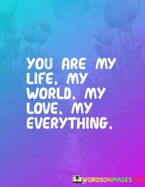 You-Are-My-Life-My-World-My-Love-My-Everything-Quotes.jpeg