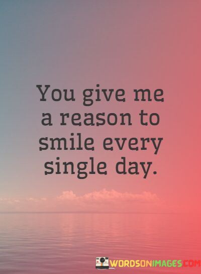 You-Give-Me-A-Reason-To-Smile-Every-Single-Day-Quotes.jpeg