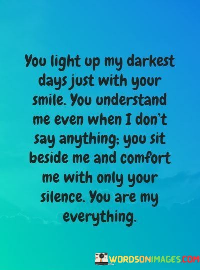 You-Light-Up-My-Darkest-Days-Just-With-Your-Smile-You-Understand-Quotes.jpeg