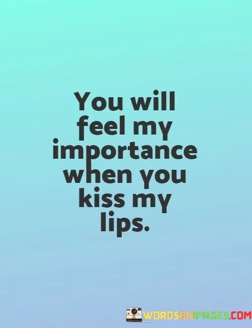 You-Will-Feel-My-Importance-When-You-Kiss-My-Lips-Quotes.jpeg