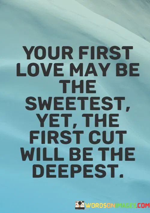 Your-First-Love-May-Be-The-Sweetest-Yet-The-First-Cut-Quotes.jpeg