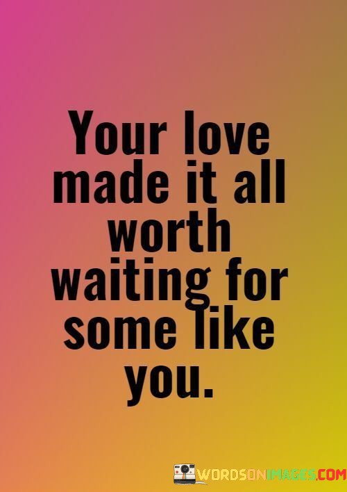 Your-Love-Made-It-All-Worth-Waiting-For-Some-Like-You-Quotes0de4e6e5725d933a.jpeg