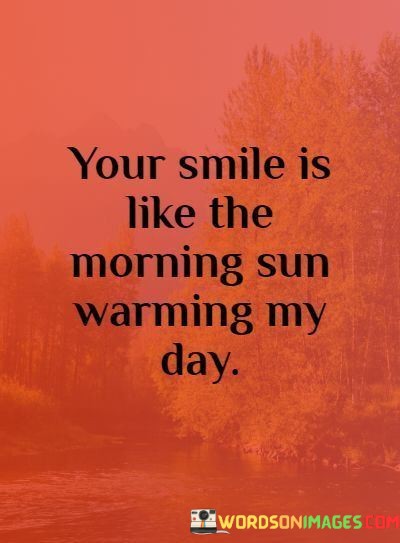 Your-Smile-Is-Like-The-Morning-Sun-Warming-My-Day-Quotes.jpeg