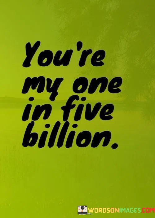 Youre-My-One-In-Five-Billion-Quotes.jpeg