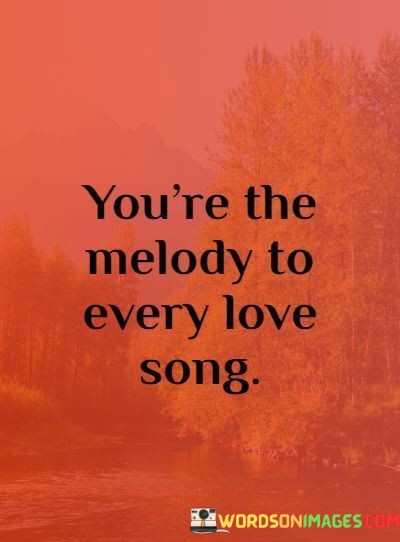 Youre-The-Melody-To-Every-Love-Song-Quotes.jpeg