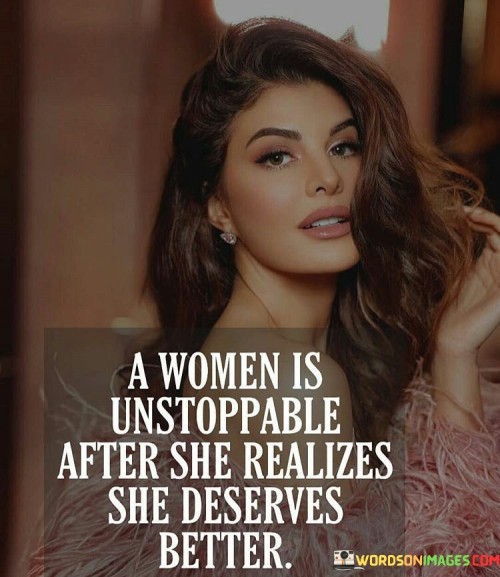 A Woman Is Unstoppable After She Realizes She Deserves Better Quotes