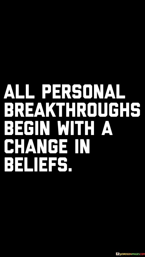 All Personal Breakthroughts Begin With A Change In Beliefs Quotes
