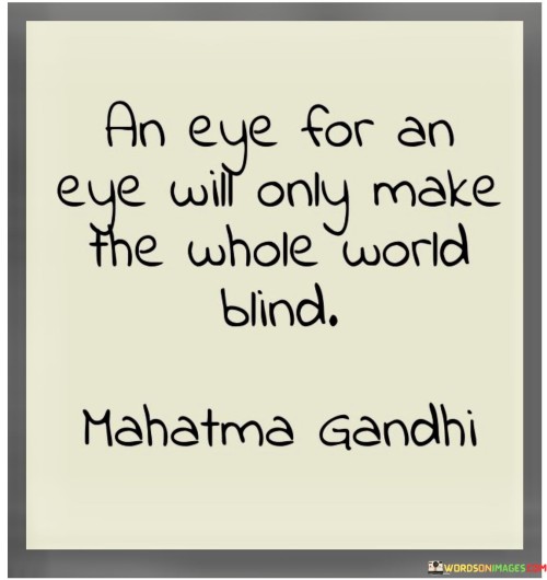 An Eye For An Eye Will Only Make The Whole World Blind Quotes