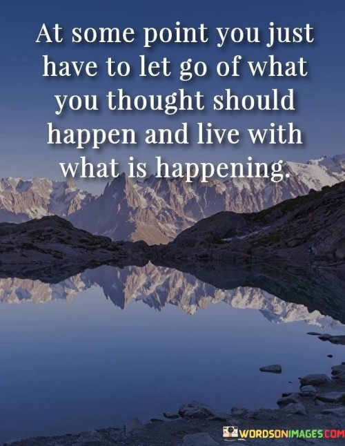 At Some Point You Just Have To Let Go Of What But You Thought Should Quotes