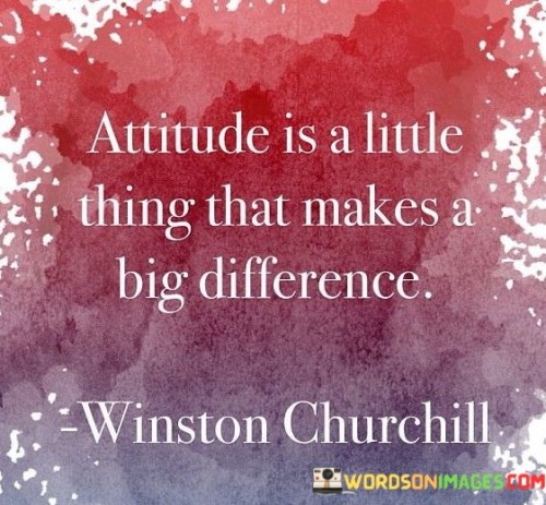 Attitude-Is-A-Little-Things-That-Makes-A-Big-Difference-Quotes.jpeg