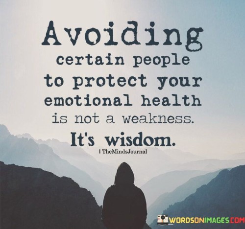 Avoiding Certain People To Protect Your Emotional Health Quotes