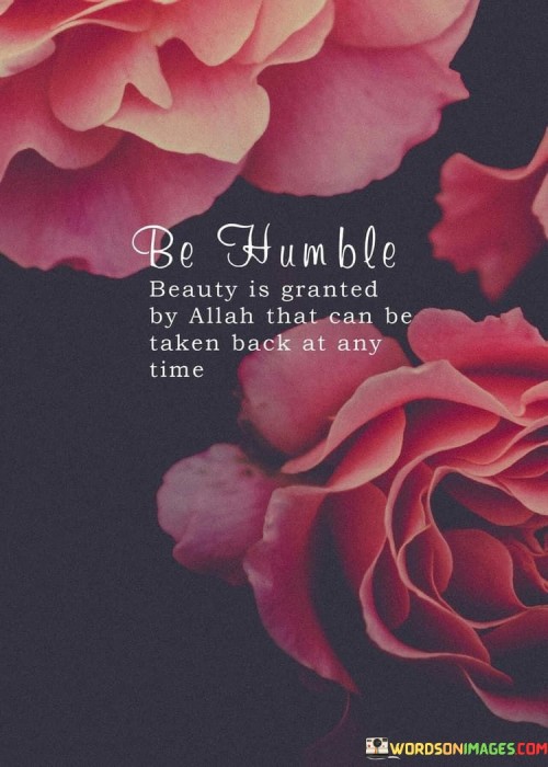 Be-Humble-Beauty-Is-Granted-By-Allah-That-Can-Be-Taken-Back-At-Any-Time-Quotes.jpeg