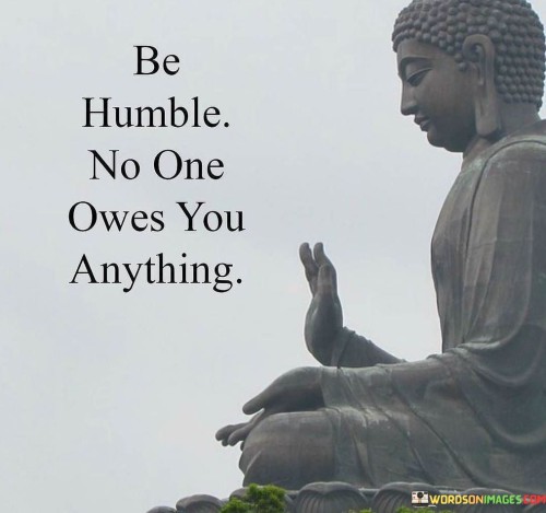 Be Humble No One Owes You Anything Quotes