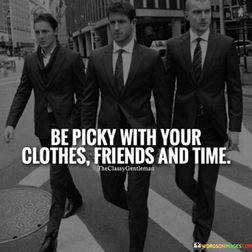 Be-Pickly-With-Your-Clothes-Friends-And-Time-Quotes.jpeg