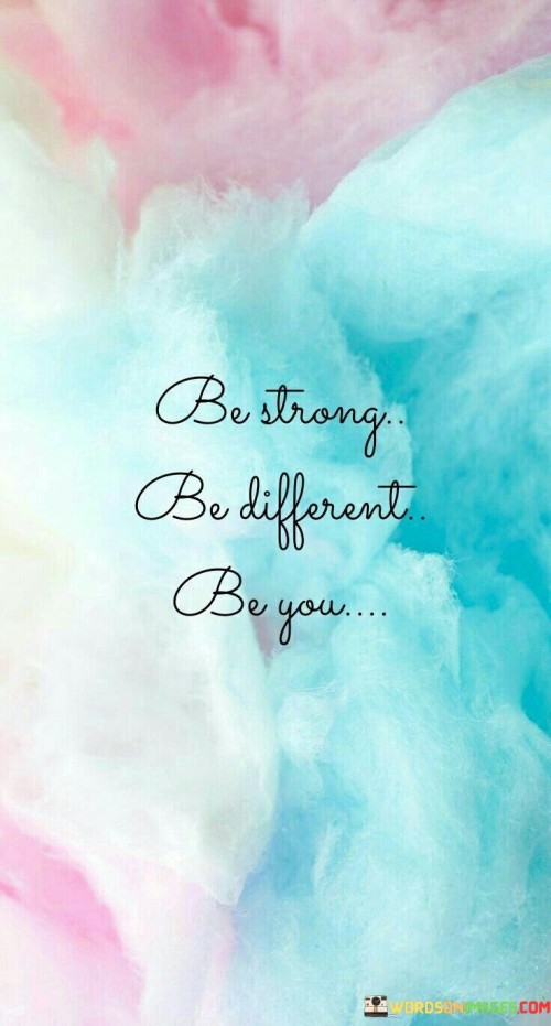 Be Strong Be Different Be You Quotes