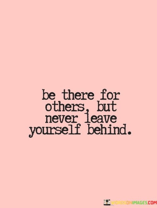 Be There For Others But Never Leave Youself Behind Quotes