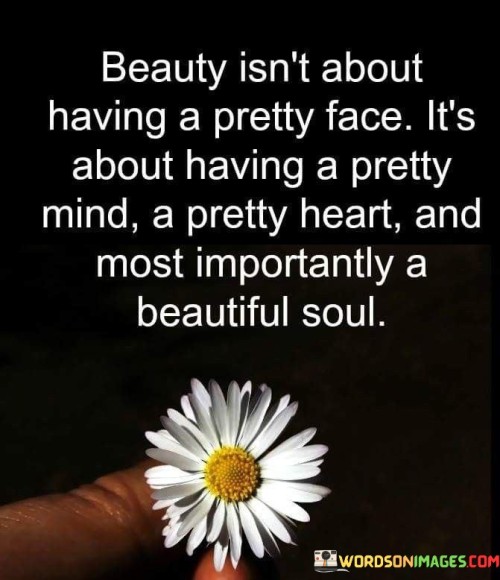 Beauty Isn't About Having A Pretty Face It's About Having A Pretty Mind Quotes
