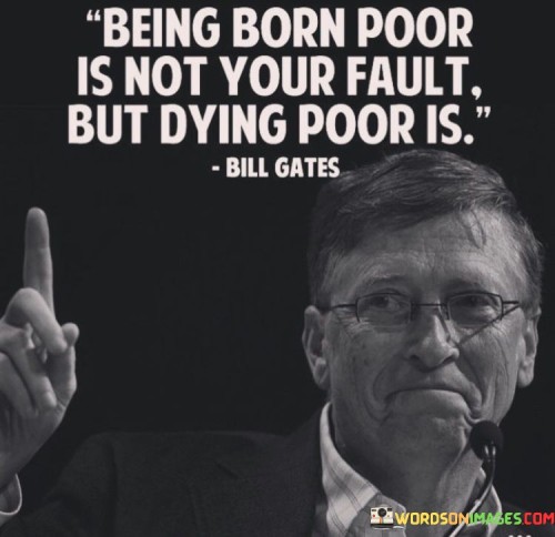 Being Born Poor Is Not Your Fault But Dying Poor Is Quotes