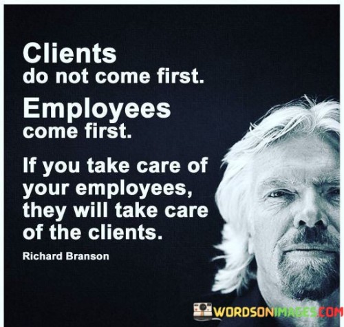 Clients-Do-Not-Come-First-Employees-Come-First-Quotes.jpeg